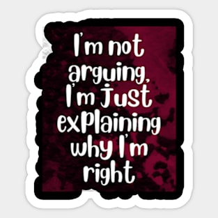 I'm not arguing, I'm just explaining why I'm right Sticker